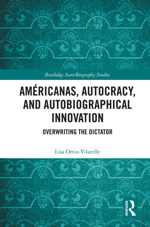 Book cover of Américanas, Autocracy, and Autobiographical Innovation: Overwriting the Dictator (Routledge Auto/Biography Studies)