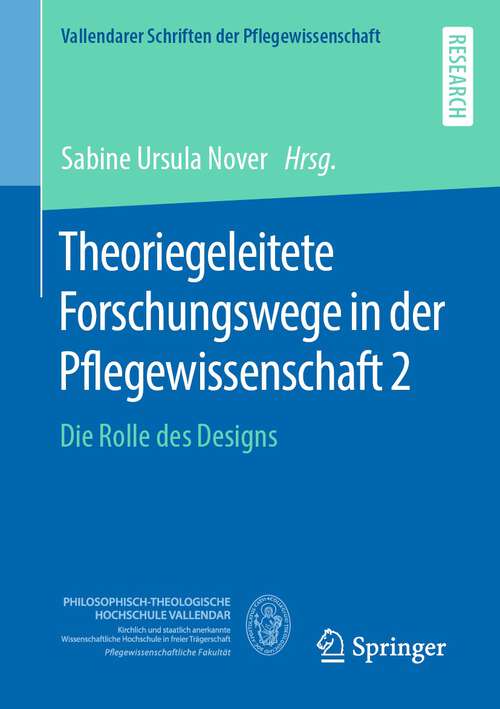 Book cover of Theoriegeleitete Forschungswege in der Pflegewissenschaft 2: Die Rolle des Designs (1. Aufl. 2022) (Vallendarer Schriften der Pflegewissenschaft #12)