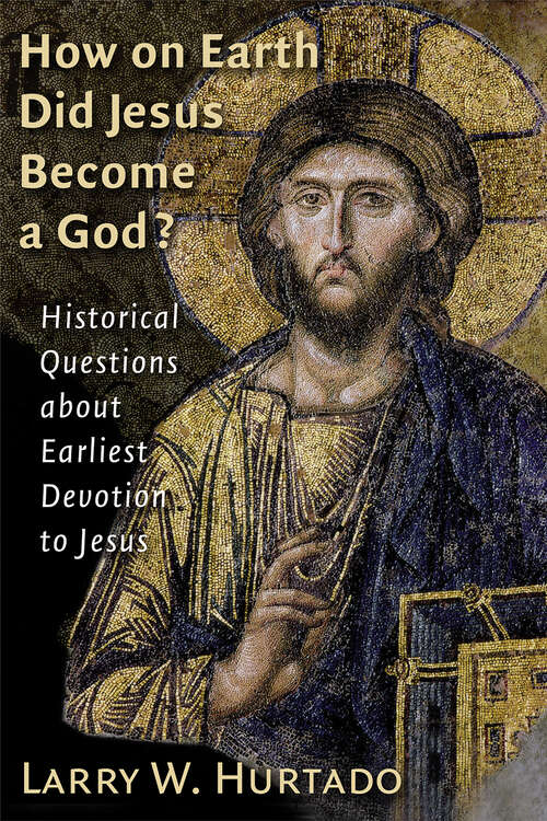 Book cover of How on Earth Did Jesus Become a God?: Historical Questions about Earliest Devotion to Jesus