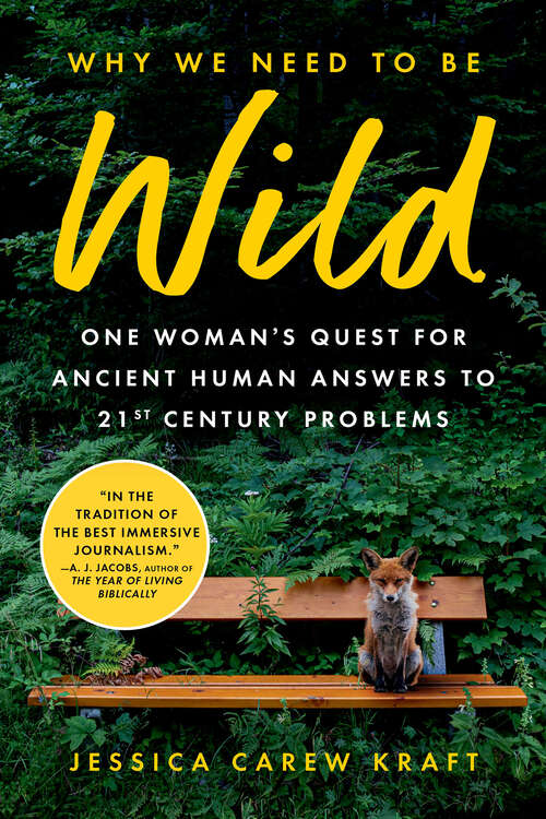 Book cover of Why We Need to Be Wild: One Woman's Quest for Ancient Human Answers to 21st Century Problems