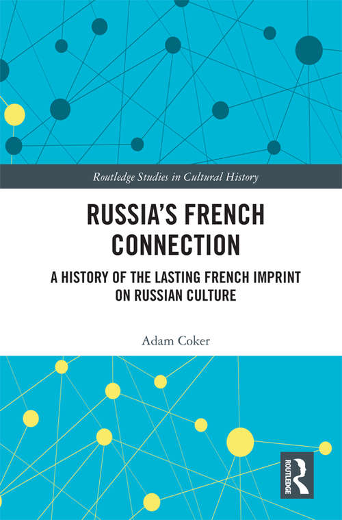 Book cover of Russia’s French Connection: A History of the Lasting French Imprint on Russian Culture (Routledge Studies in Cultural History #87)