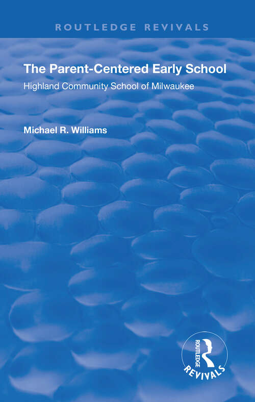 Book cover of The Parent-Centered Early School: Highland Community School of Milwaukee (Studies In Education And Culture Ser.: Vol. 1116)