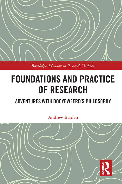 Book cover of Foundations and Practice of Research: Adventures with Dooyeweerd's Philosophy (Routledge Advances in Research Methods)