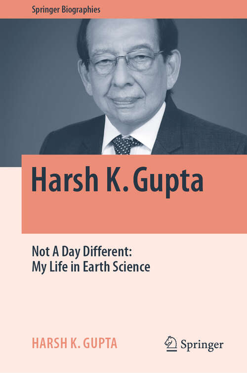 Book cover of Harsh K. Gupta: Not A Day Different: My Life in Earth Science (2024) (Springer Biographies)