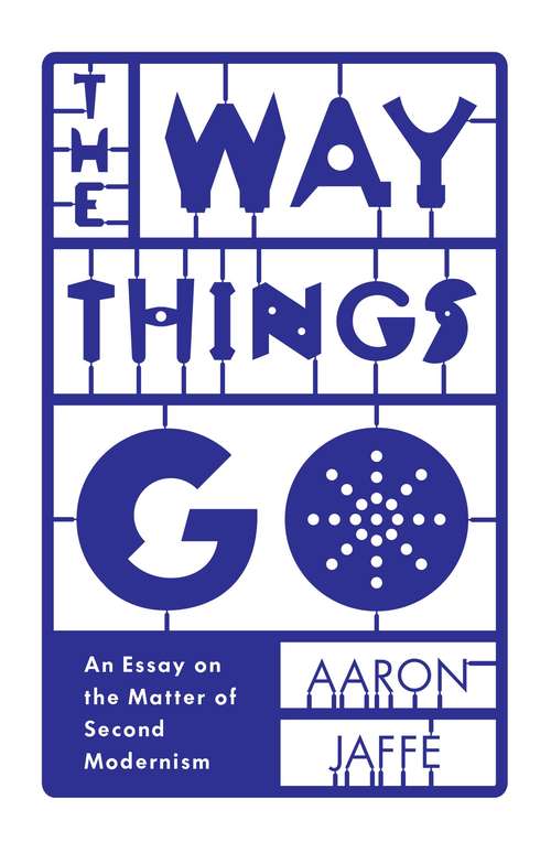 Book cover of The Way Things Go: An Essay on the Matter of Second Modernism