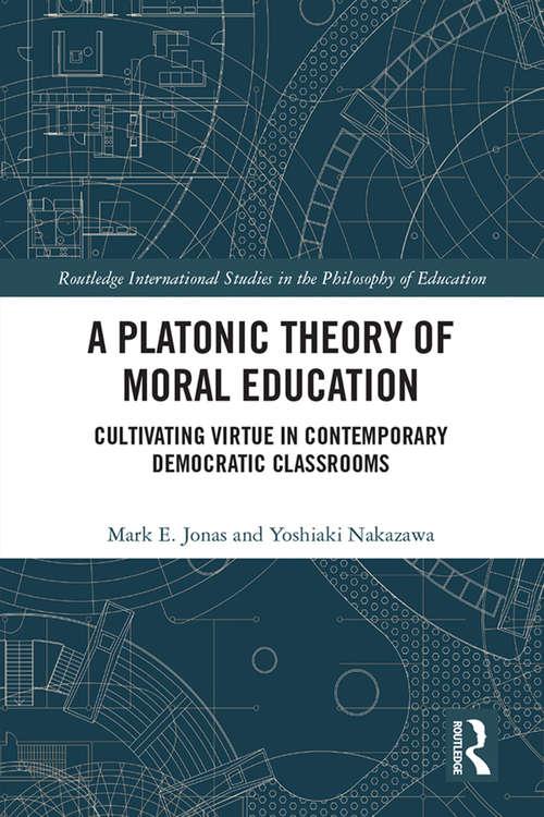 Book cover of A Platonic Theory of Moral Education: Cultivating Virtue in Contemporary Democratic Classrooms (Routledge International Studies in the Philosophy of Education)