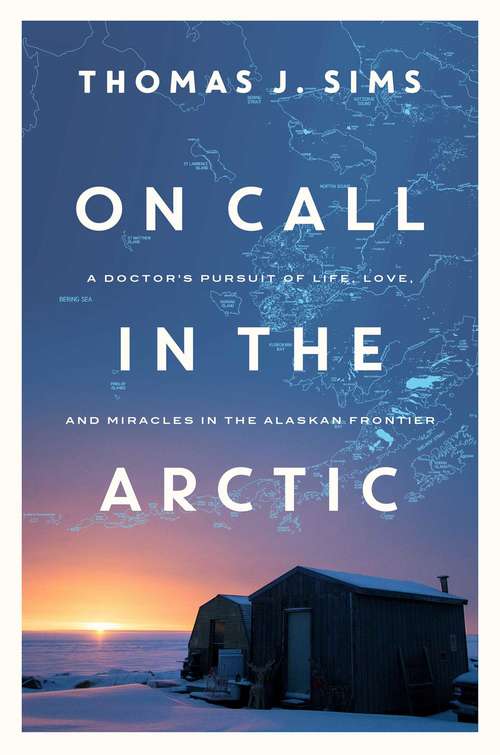 Book cover of On Call in the Arctic: A Doctor's Pursuit Of Life, Love, And Miracles In The Alaskan Frontier