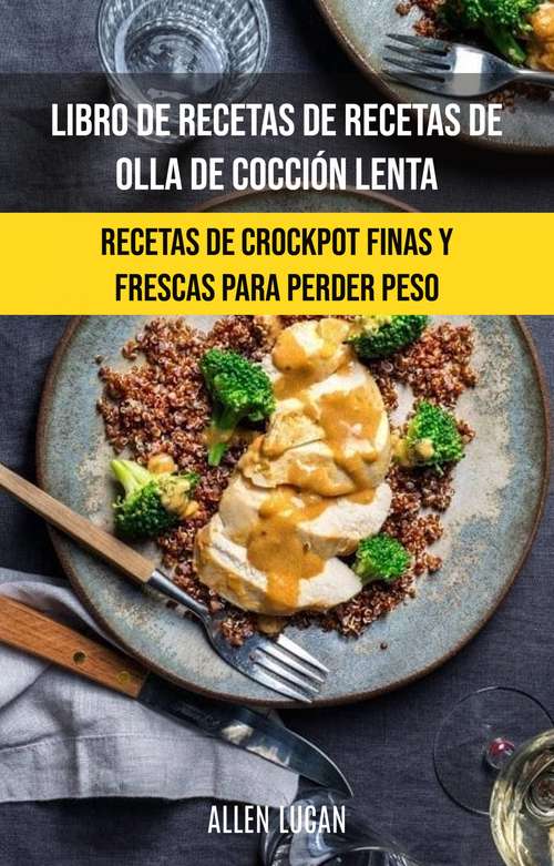 Book cover of Libro De Recetas De Recetas De Olla De Cocción Lenta: Finas y Frescas Recetas Crockpot para perder peso (Nuevas Recetas)