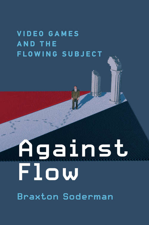 Book cover of Against Flow: Video Games and the Flowing Subject