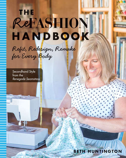 Book cover of The Refashion Handbook: Refit, Redesign, Remake for Every Body