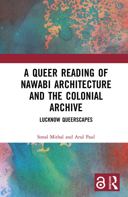 Book cover of A Queer Reading of Nawabi Architecture and the Colonial Archive: Lucknow Queerscapes