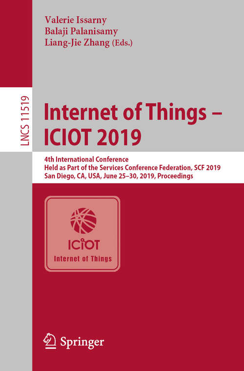 Book cover of Internet of Things – ICIOT 2019: 4th International Conference, Held as Part of the Services Conference Federation, SCF 2019, San Diego, CA, USA, June 25–30, 2019, Proceedings (1st ed. 2019) (Lecture Notes in Computer Science #11519)