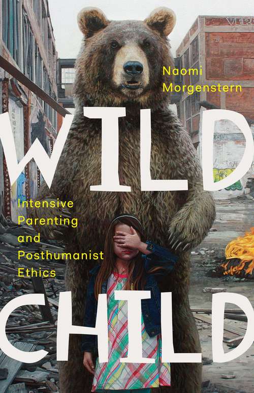 Book cover of Wild Child: Intensive Parenting and Posthumanist Ethics