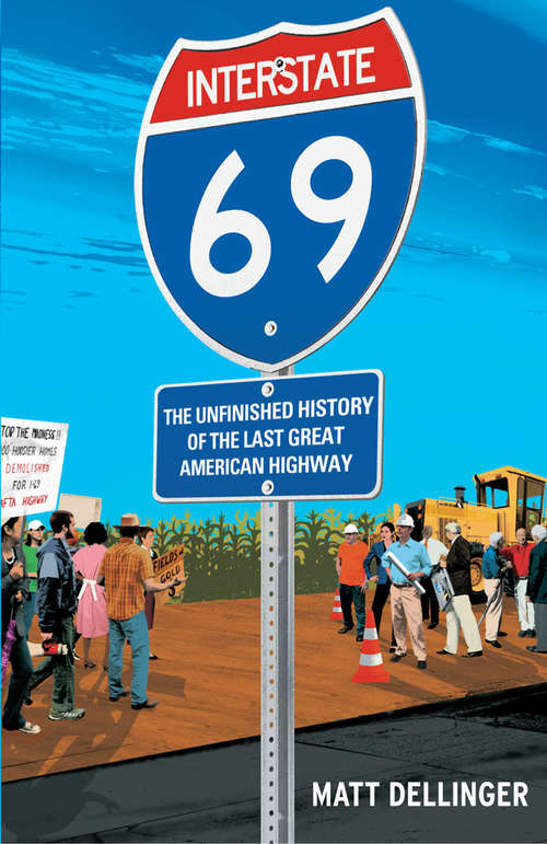 Book cover of Interstate 69: The Unfinished History of the Last Great American Highway