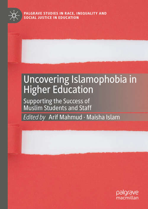 Book cover of Uncovering Islamophobia in Higher Education: Supporting the Success of Muslim Students and Staff (Palgrave Studies in Race, Inequality and Social Justice in Education)