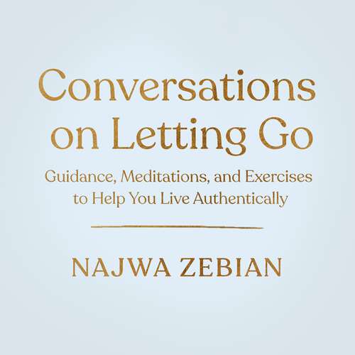 Book cover of Conversations On Letting Go: Guidance, Meditations, and Exercises to Help You Live Authentically