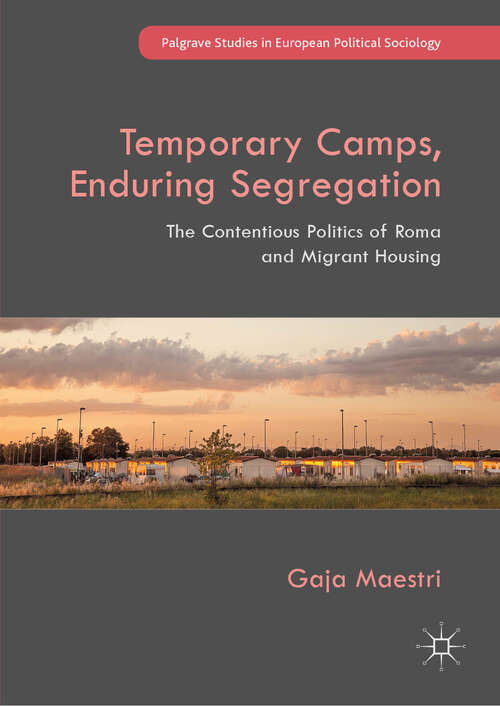 Book cover of Temporary Camps, Enduring Segregation: The Contentious Politics of Roma and Migrant Housing (1st ed. 2019) (Palgrave Studies in European Political Sociology)