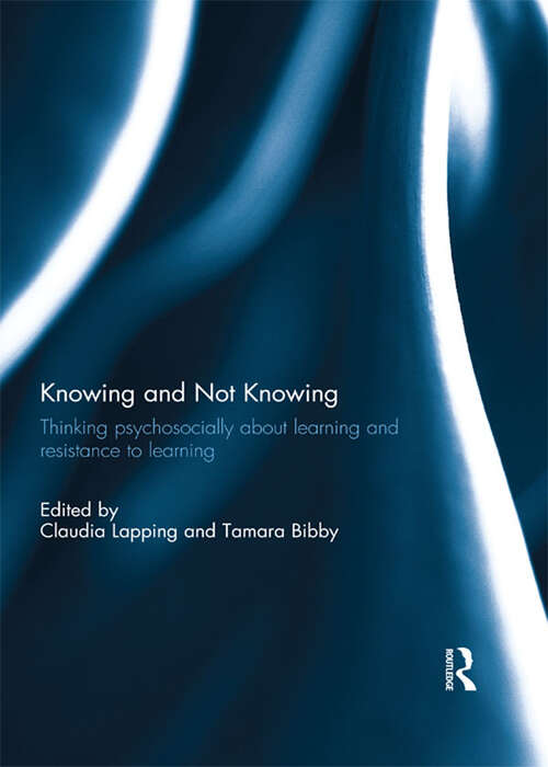 Book cover of Knowing and Not Knowing: Thinking psychosocially about learning and resistance to learning