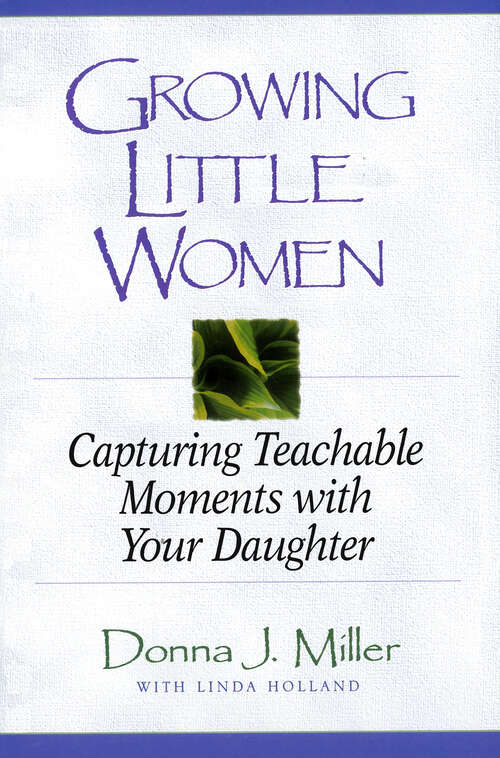 Book cover of Growing Little Women: Capturing Teachable Moments with Your Daughter (New Edition)