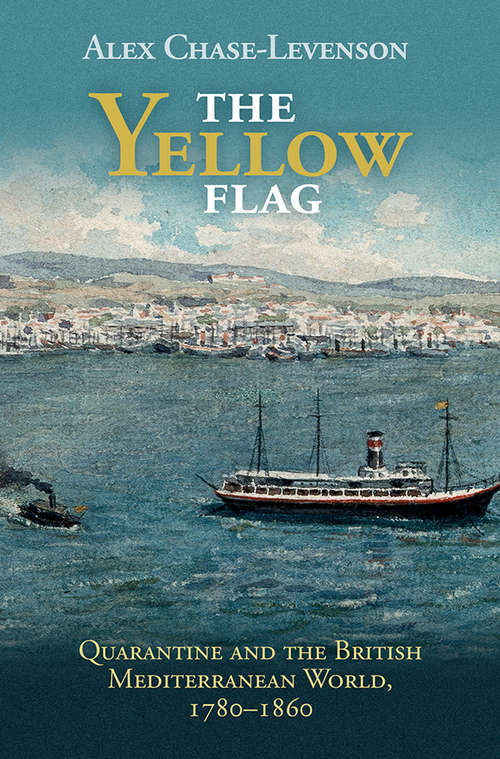 Book cover of The Yellow Flag: Quarantine and the British Mediterranean World, 1780–1860 (Global Health Histories)