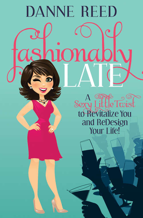 Book cover of Fashionably Late: A Sexy Little Twist to Revitalize You and ReDesign Your Life!