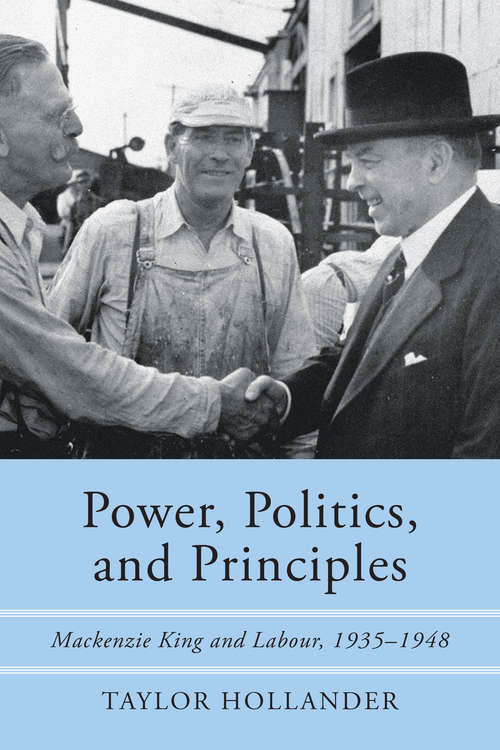 Book cover of Power, Politics, and Principles: Mackenzie King and Labour, 1935-1948 (G - Reference, Information and Interdisciplinary Subjects)