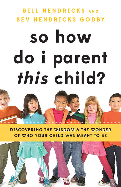 Book cover of So How Do I Parent THIS Child?: Discovering the Wisdom and the Wonder of Who Your Child Was Meant to Be