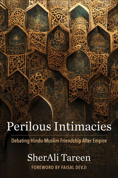 Book cover of Perilous Intimacies: Debating Hindu-Muslim Friendship After Empire (Religion, Culture, and Public Life #49)