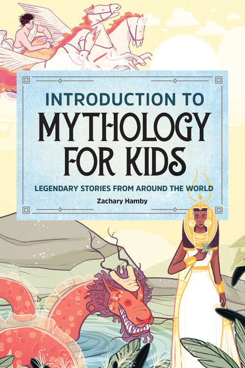 Book cover of Introduction to Mythology for Kids: Legendary Stories from Around the World