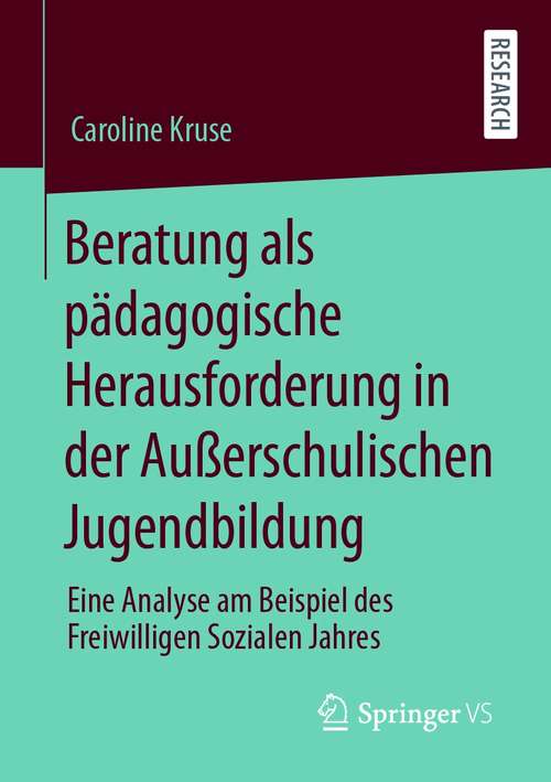 Book cover of Beratung als pädagogische Herausforderung in der Außerschulischen Jugendbildung: Eine Analyse am Beispiel des Freiwilligen Sozialen Jahres (1. Aufl. 2021)