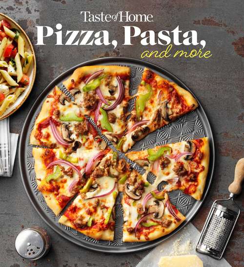 Book cover of Taste of Home Pizza, Pasta, and More: 200+ Recipes Deliver the Comfort, Versatility and Rich Flavors of Italian-Style Delights (Taste of Home Quick & Easy)