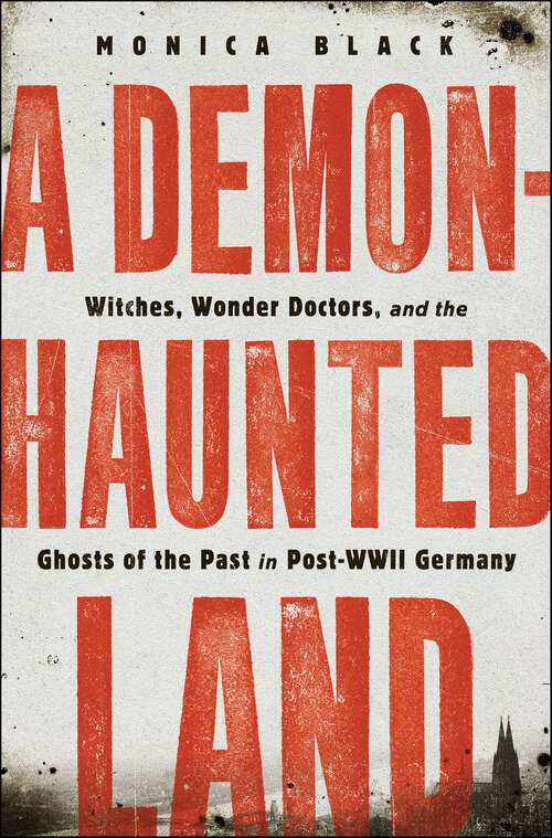 Book cover of A Demon-Haunted Land: Witches, Wonder Doctors, and the Ghosts of the Past in Post-WWII Germany