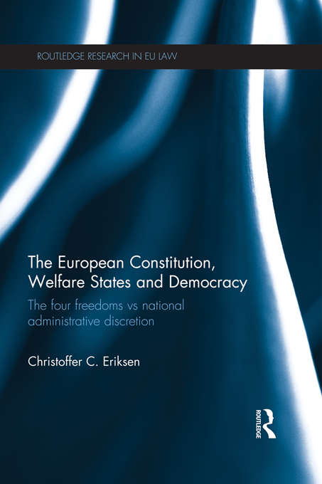 Book cover of The European Constitution, Welfare States and Democracy: The Four Freedoms vs National Administrative Discretion (Routledge Research in EU Law)