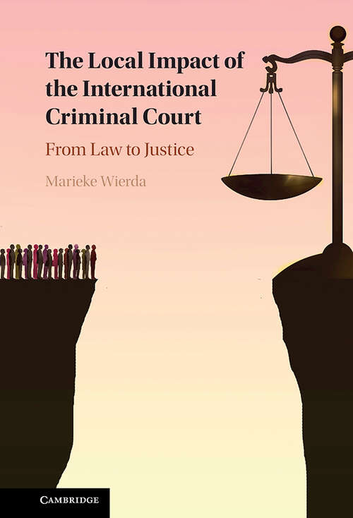 Book cover of The Local Impact of the International Criminal Court The Local Impact of the International Criminal Court: From Law to Justice