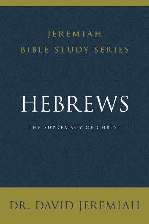 Book cover of Hebrews: The Supremacy of Christ (Jeremiah Bible Study Series)