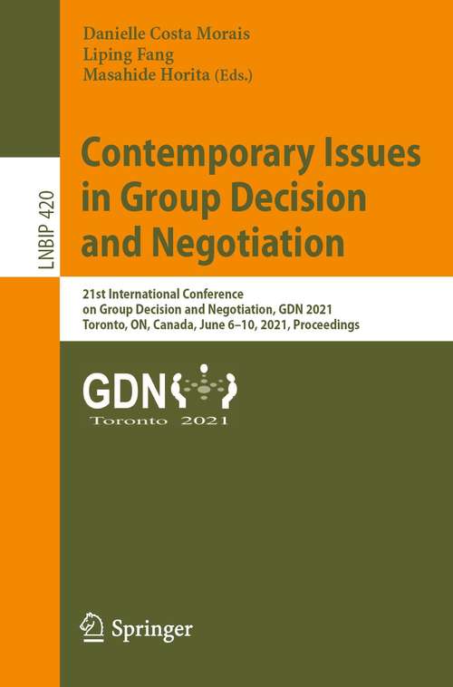 Book cover of Contemporary Issues in Group Decision and Negotiation: 21st International Conference on Group Decision and Negotiation, GDN 2021, Toronto, ON, Canada, June 6–10, 2021, Proceedings (1st ed. 2021) (Lecture Notes in Business Information Processing #420)