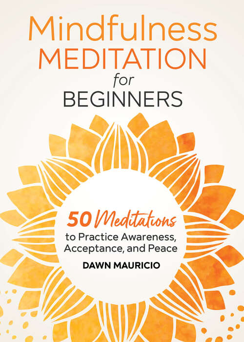 Book cover of Mindfulness Meditation for Beginners: 50 Meditations to Practice Awareness, Acceptance, and Peace