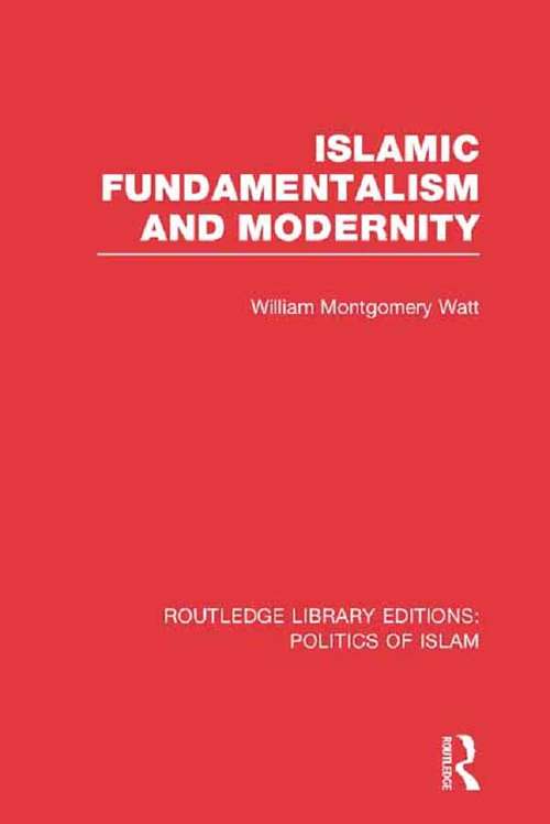 Book cover of Islamic Fundamentalism and Modernity: Politics Of Islam: Islamic Fundamentalism And Modernity (Routledge Library Editions: Politics of Islam)