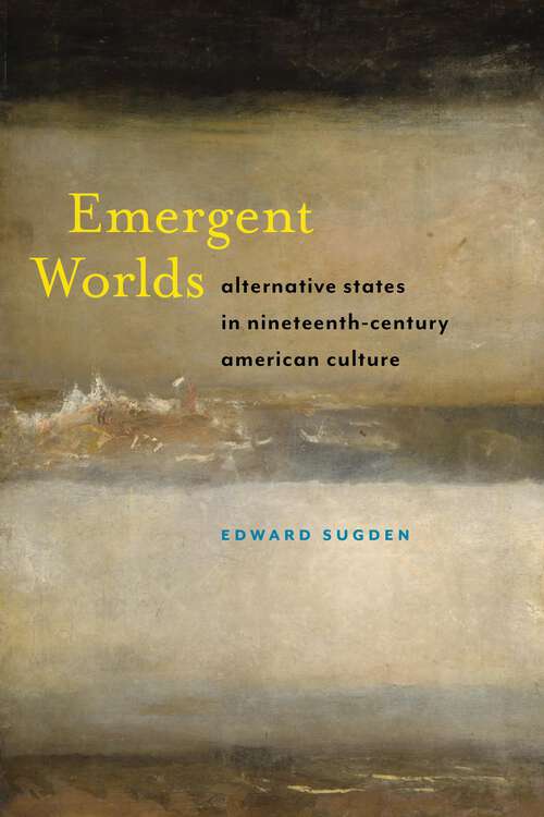 Book cover of Emergent Worlds: Alternative States in Nineteenth-Century American Culture (America and the Long 19th Century #4)