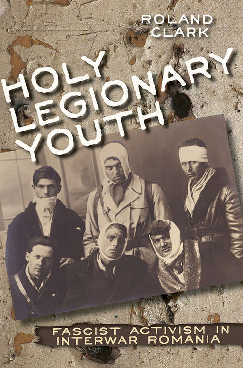 Book cover of Holy Legionary Youth: Fascist Activism in Interwar Romania