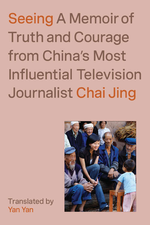 Book cover of Seeing: A Memoir of Truth and Courage from China's Most Influential Television Journalist