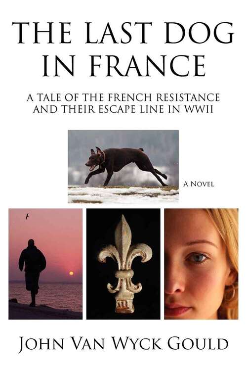Book cover of The Last Dog In France: A Tale Of The French Resistance And Their Escape Line In Wwii