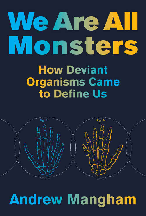 Book cover of We Are All Monsters: How Deviant Organisms Came to Define Us