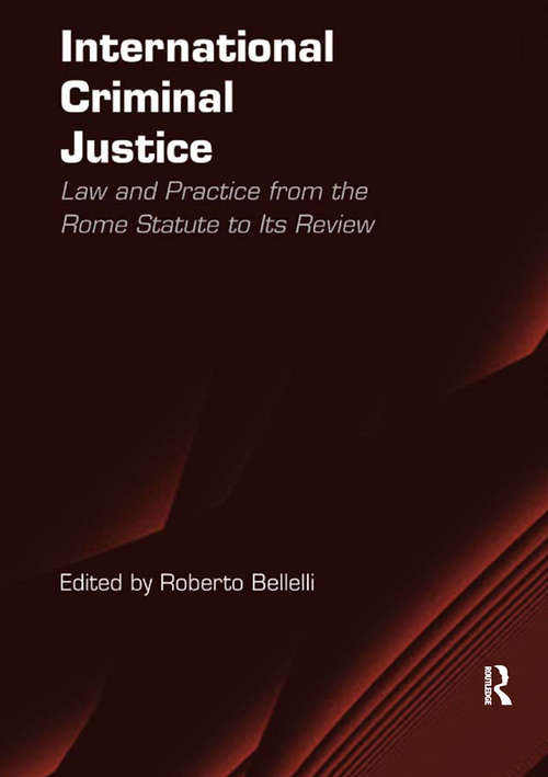 Book cover of International Criminal Justice: Law and Practice from the Rome Statute to Its Review