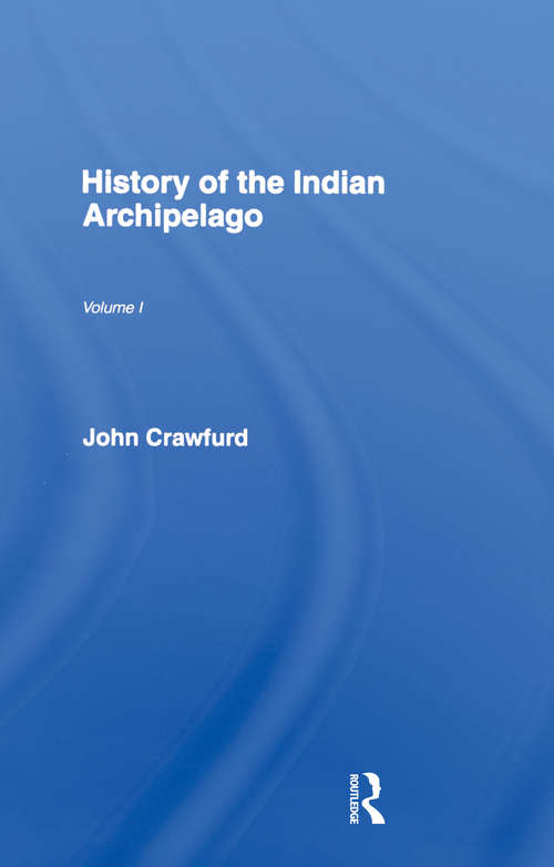 Book cover of History of the Indian Archipelago: Containing An Account Of The Manners, Arts, Languages, Religions, Institutions, And Commerce Of Its Inhabitants, Vo