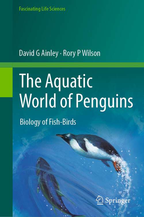 Book cover of The Aquatic World of Penguins: Biology of Fish-Birds (1st ed. 2023) (Fascinating Life Sciences)