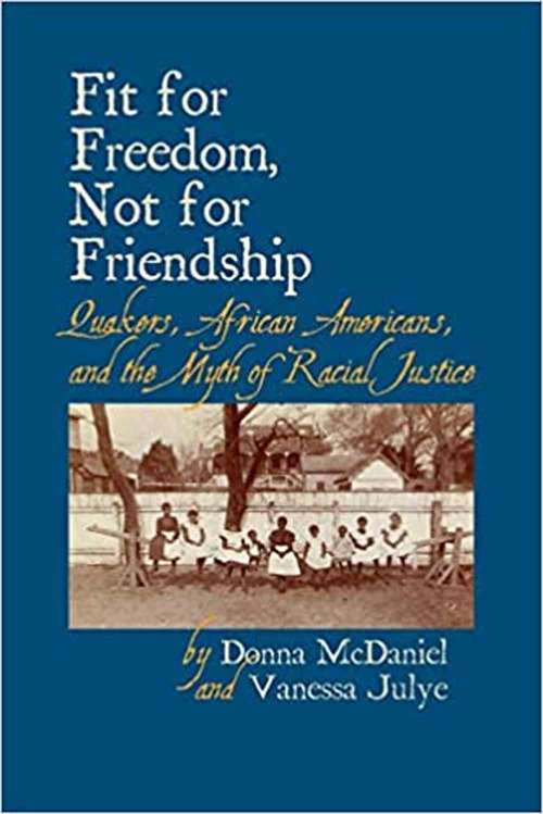 Book cover of Fit For Freedom, Not For Friendship: Quakers, African Americans, And The Myth Of Racial Justice