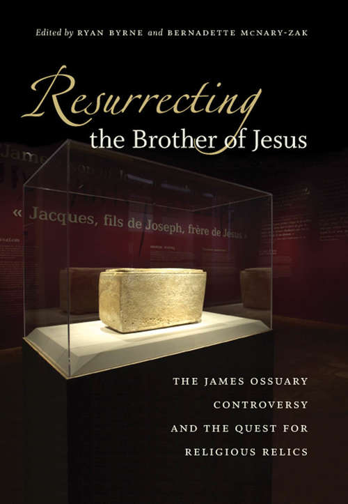 Book cover of Resurrecting the Brother of Jesus: The James Ossuary Controversy and the Quest for Religious Relics