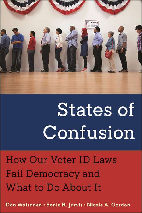 Book cover of States of Confusion: How Our Voter ID Laws Fail Democracy and What to Do About It