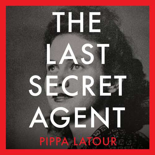 Book cover of The Last Secret Agent: The Extraordinary Story of a WW2 Spy in Her Own Words